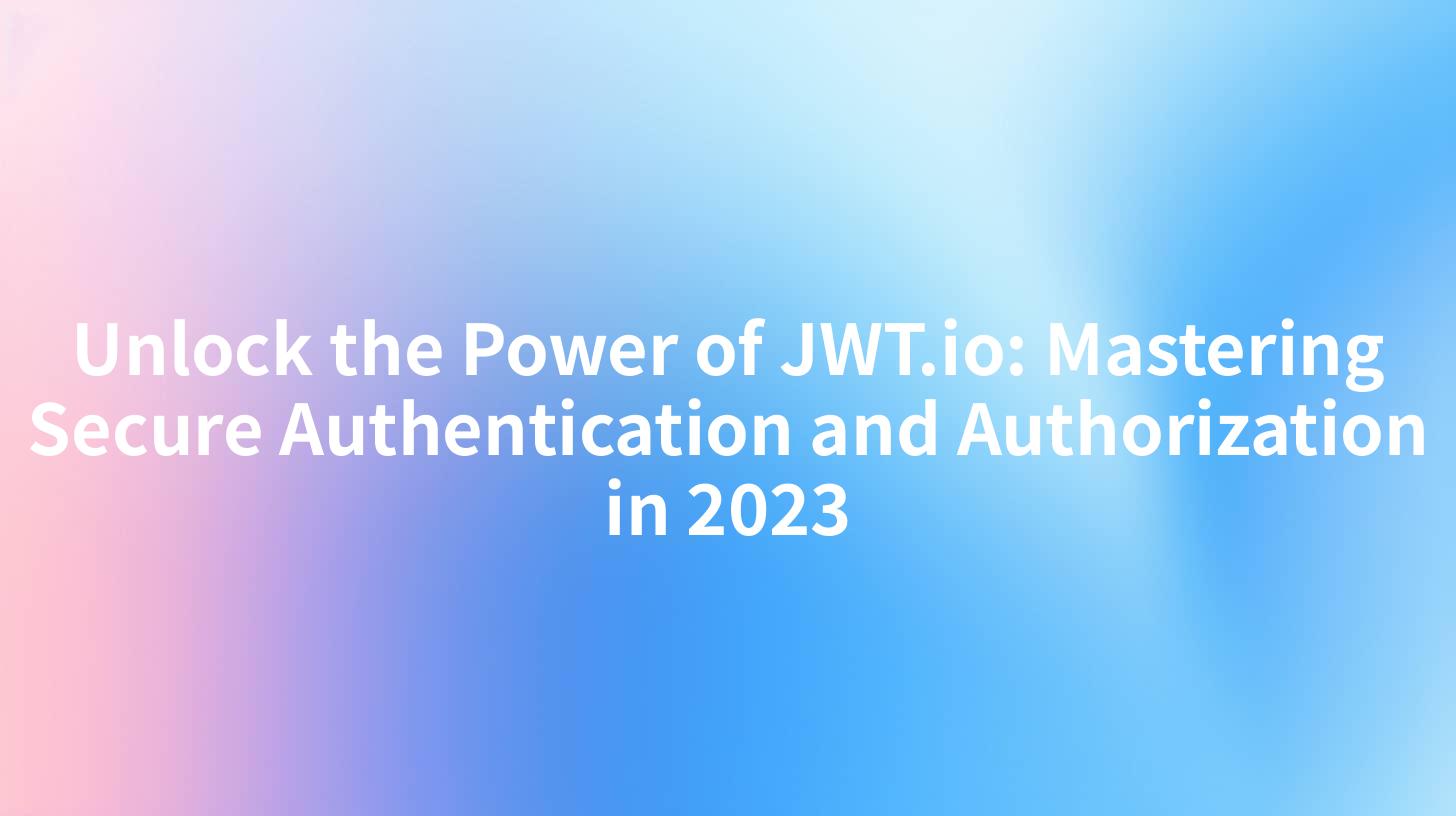 Unlock the Power of JWT.io: Mastering Secure Authentication and Authorization in 2023