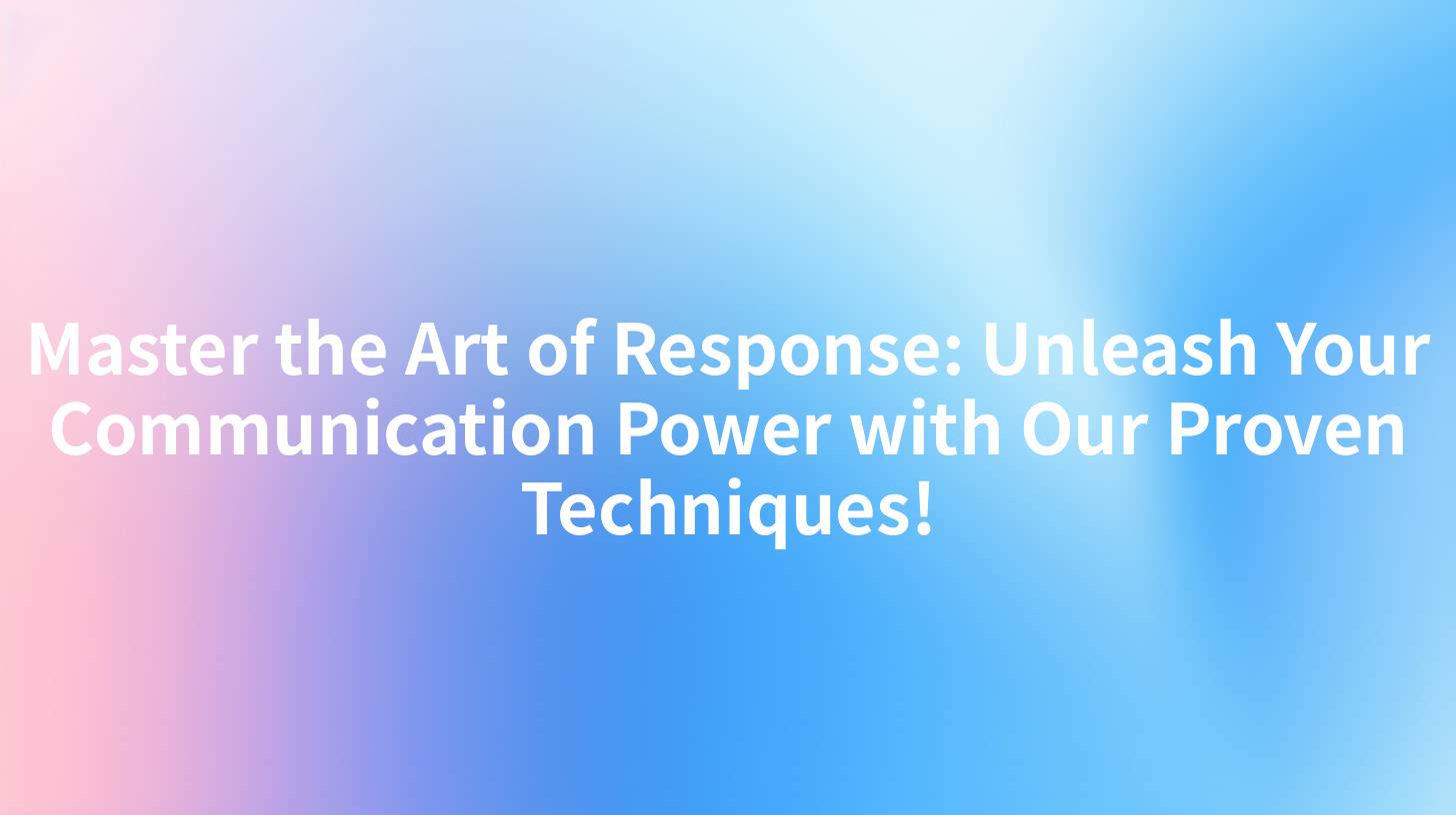 Master the Art of Response: Unleash Your Communication Power with Our Proven Techniques!