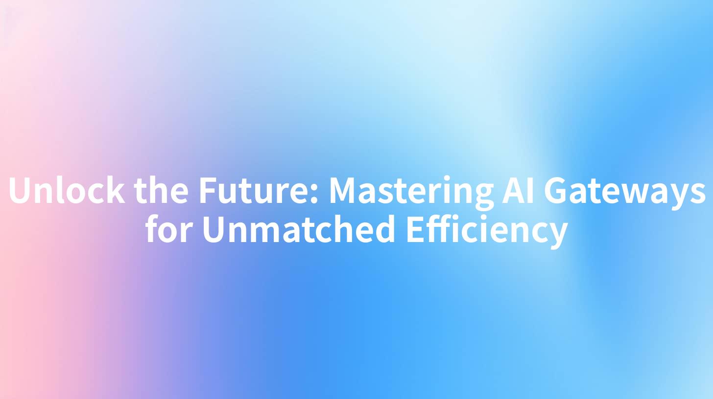 Unlock the Future: Mastering AI Gateways for Unmatched Efficiency