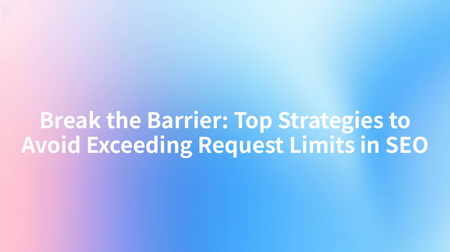 Break the Barrier: Top Strategies to Avoid Exceeding Request Limits in SEO