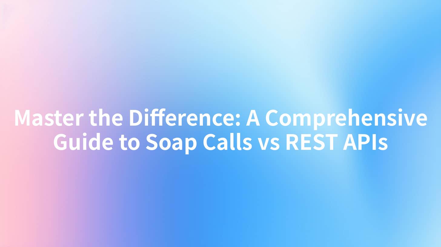Master the Difference: A Comprehensive Guide to Soap Calls vs REST APIs