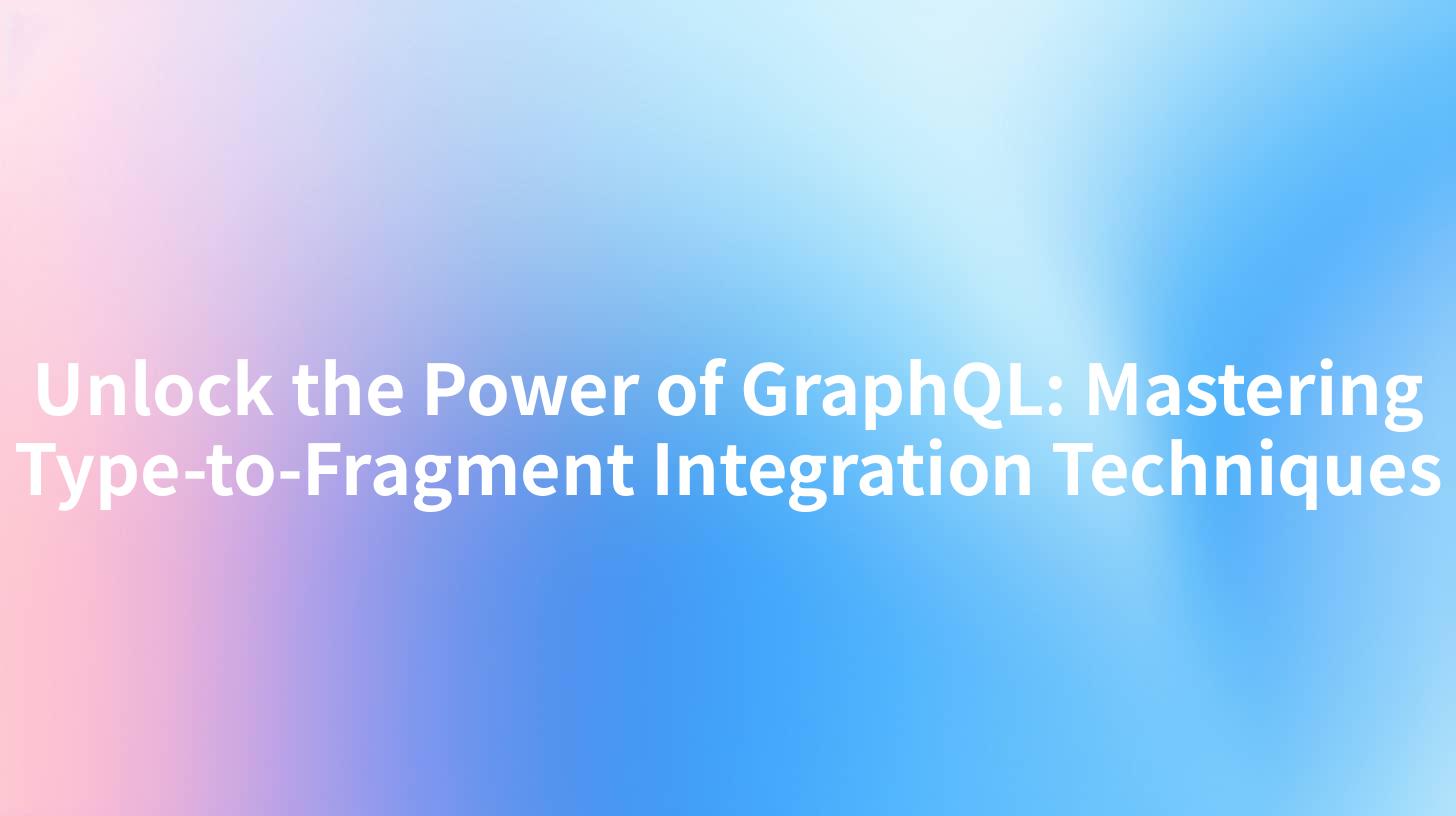 Unlock the Power of GraphQL: Mastering Type-to-Fragment Integration Techniques