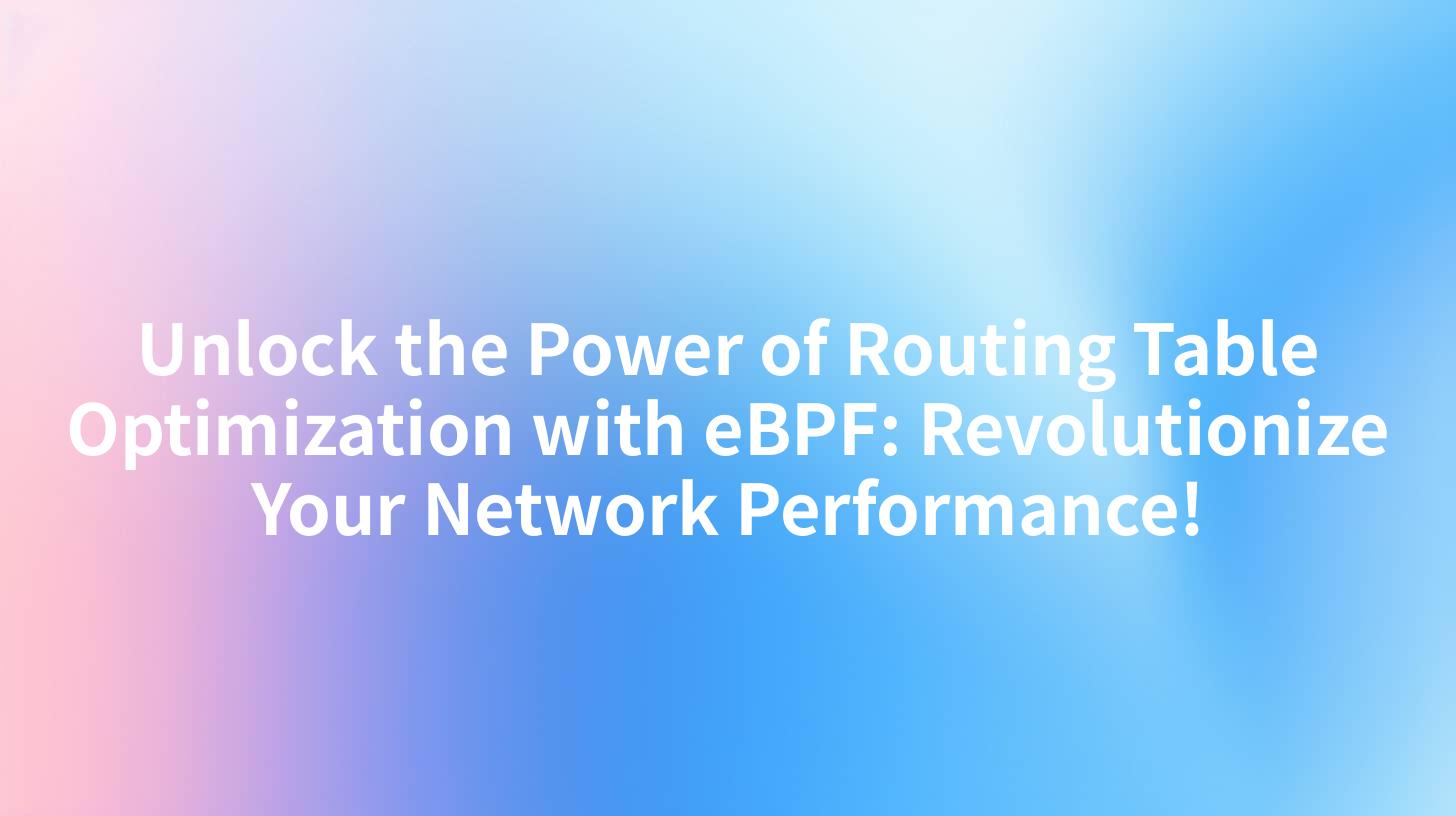Unlock the Power of Routing Table Optimization with eBPF: Revolutionize Your Network Performance!