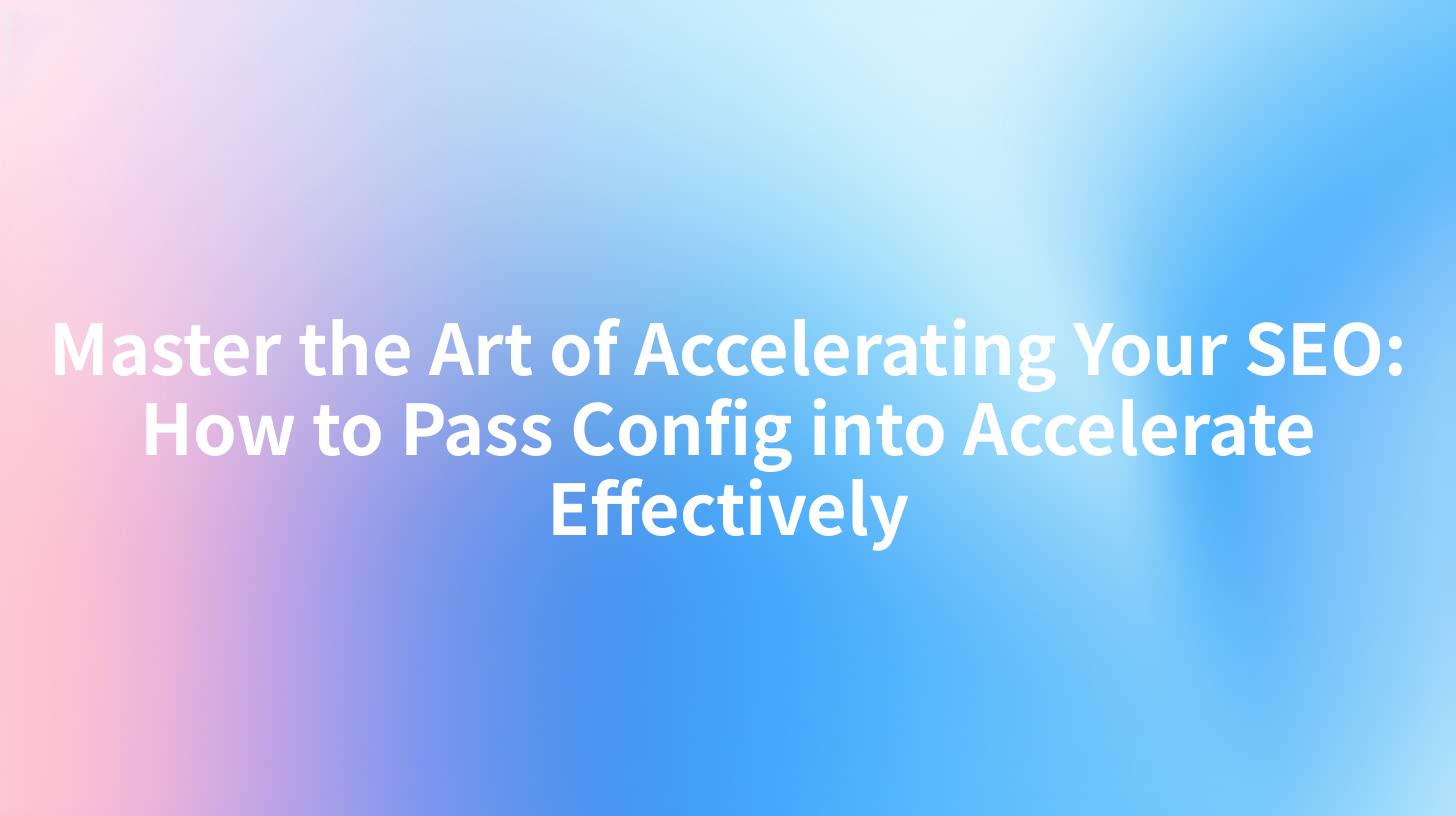 Master the Art of Accelerating Your SEO: How to Pass Config into Accelerate Effectively