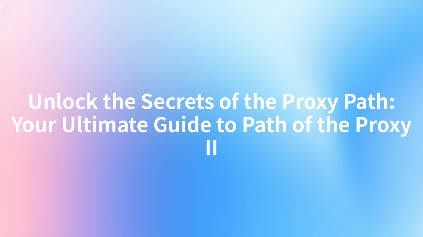 Unlock the Secrets of the Proxy Path: Your Ultimate Guide to Path of the Proxy II