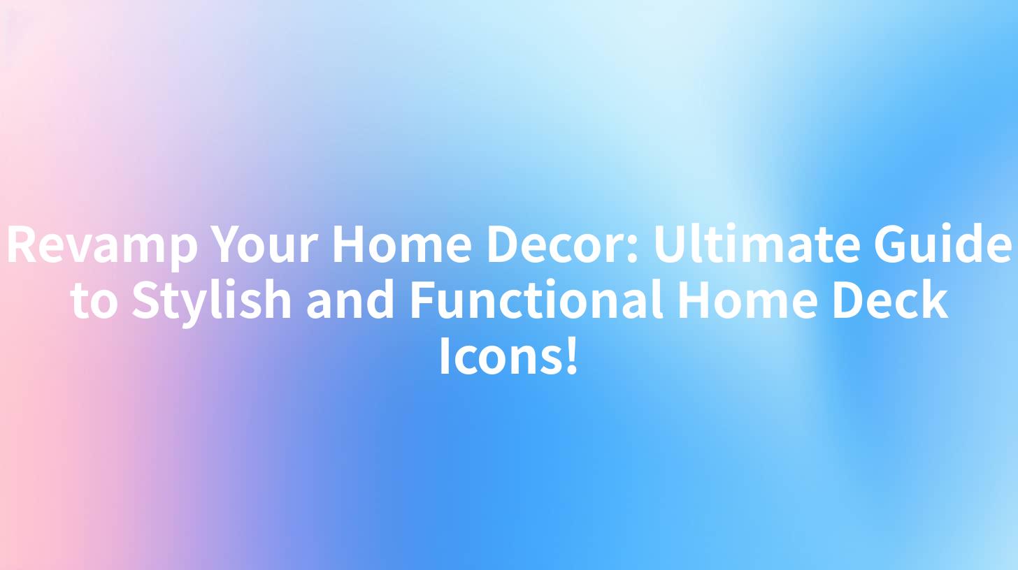 Revamp Your Home Decor: Ultimate Guide to Stylish and Functional Home Deck Icons!
