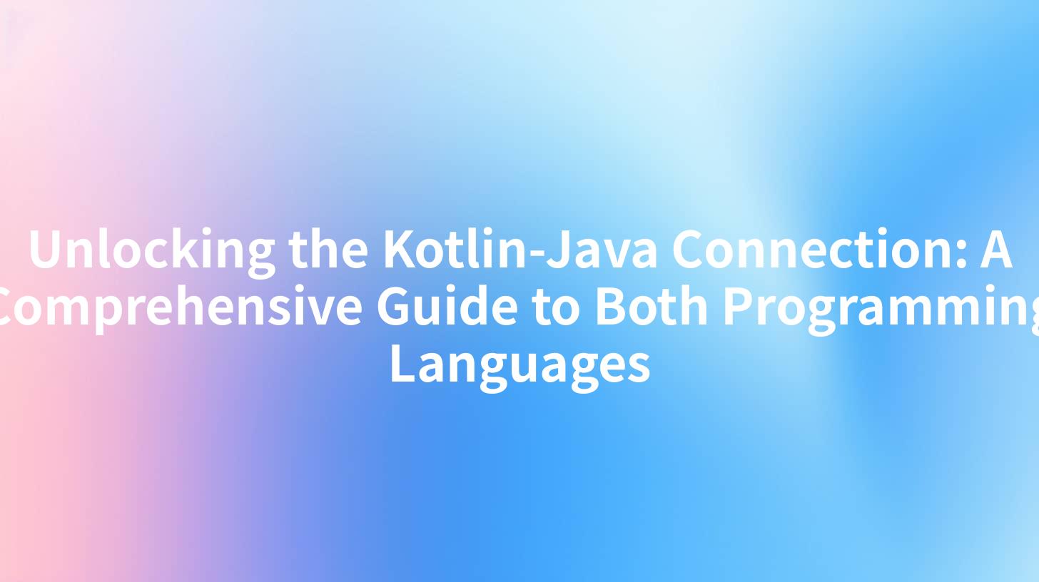 Unlocking the Kotlin-Java Connection: A Comprehensive Guide to Both Programming Languages