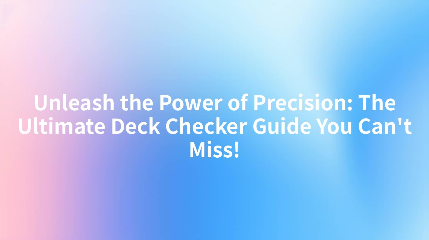 Unleash the Power of Precision: The Ultimate Deck Checker Guide You Can't Miss!