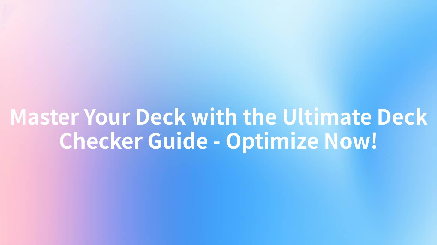 Master Your Deck with the Ultimate Deck Checker Guide - Optimize Now!