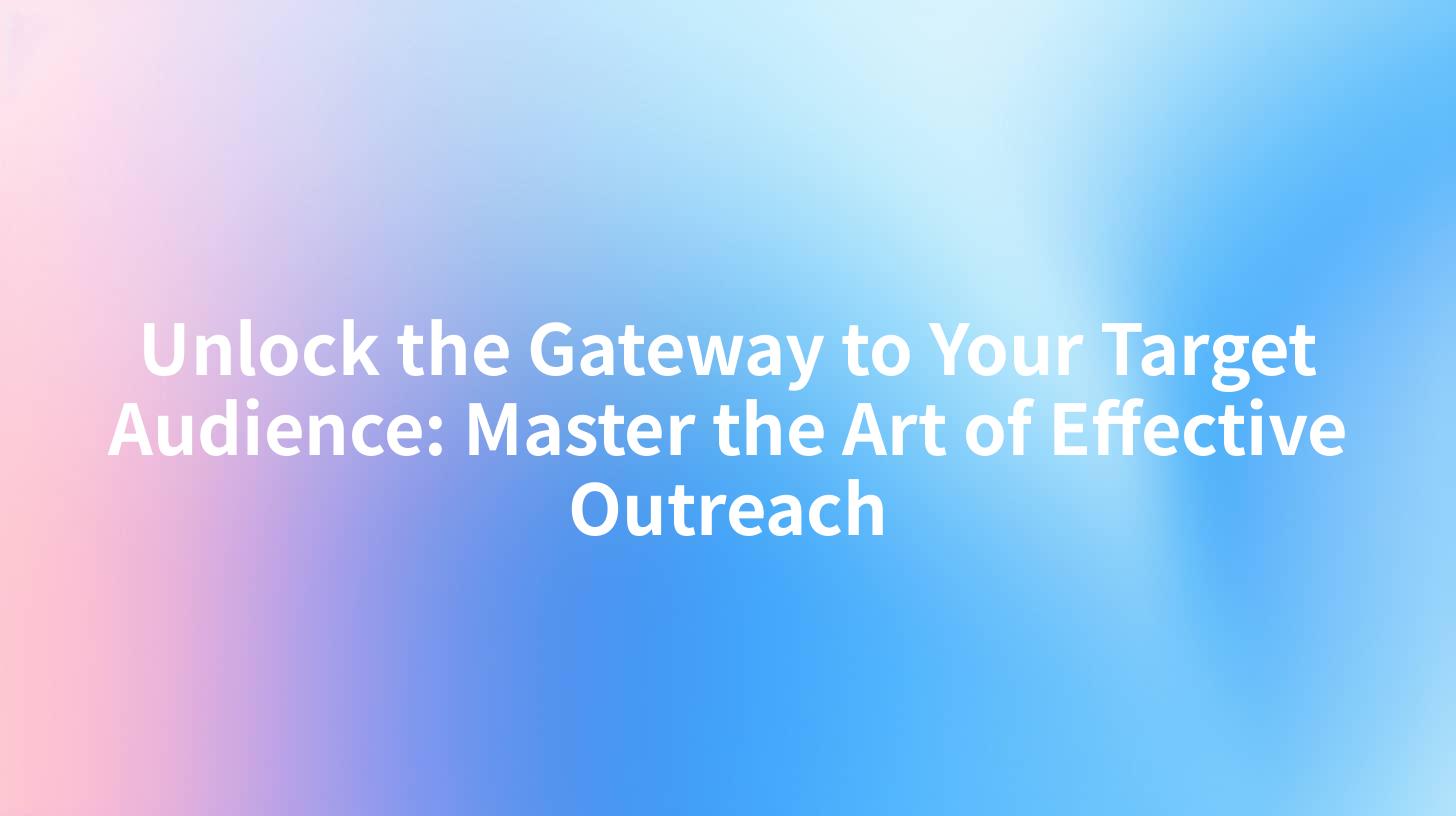 Unlock the Gateway to Your Target Audience: Master the Art of Effective Outreach