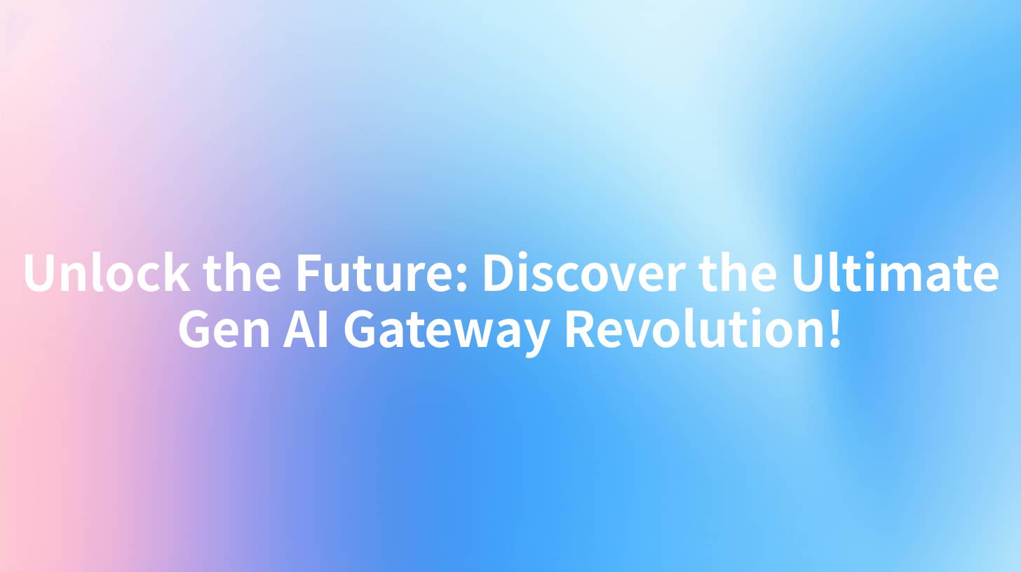 Unlock the Future: Discover the Ultimate Gen AI Gateway Revolution!
