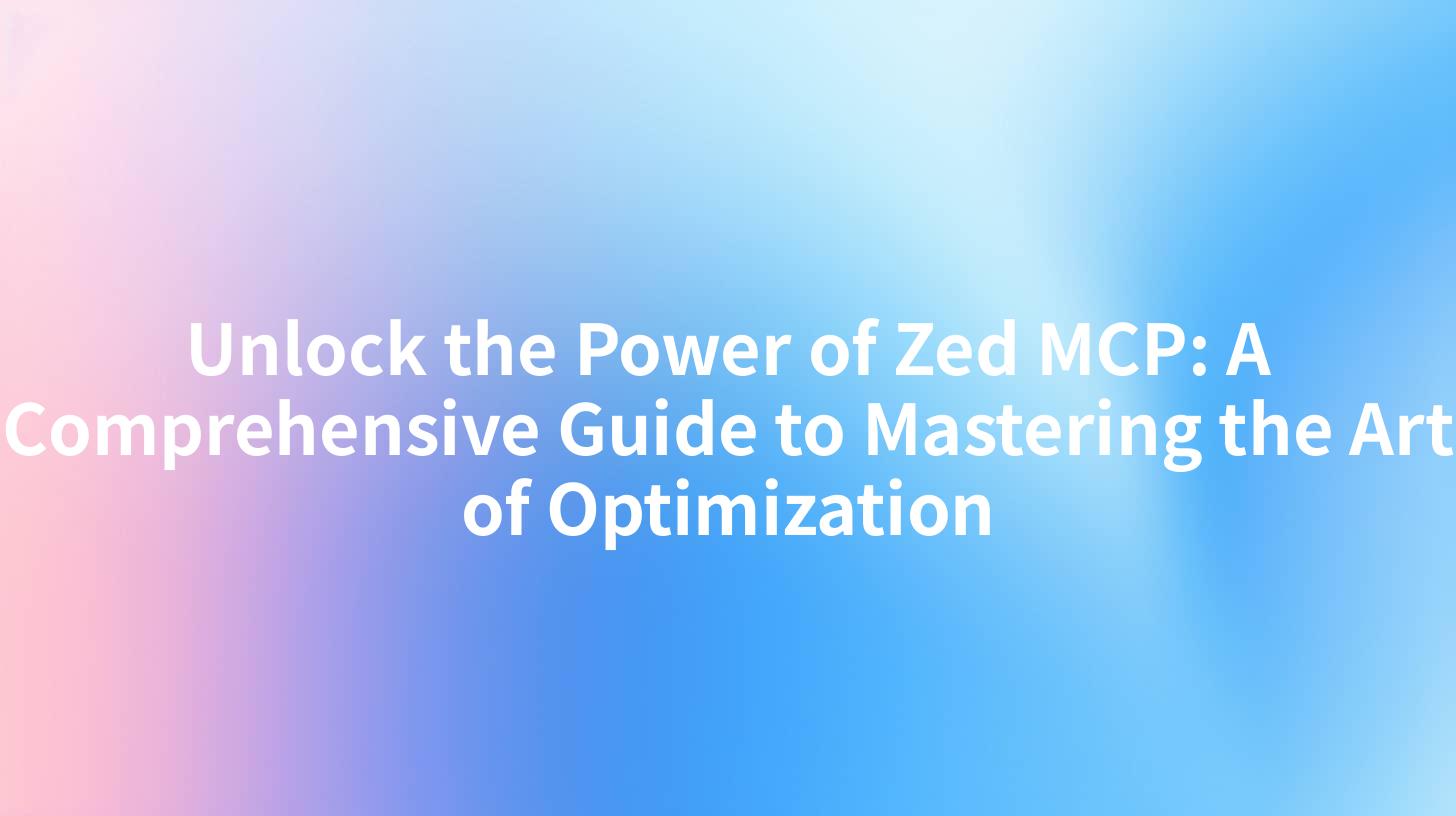 Unlock the Power of Zed MCP: A Comprehensive Guide to Mastering the Art of Optimization