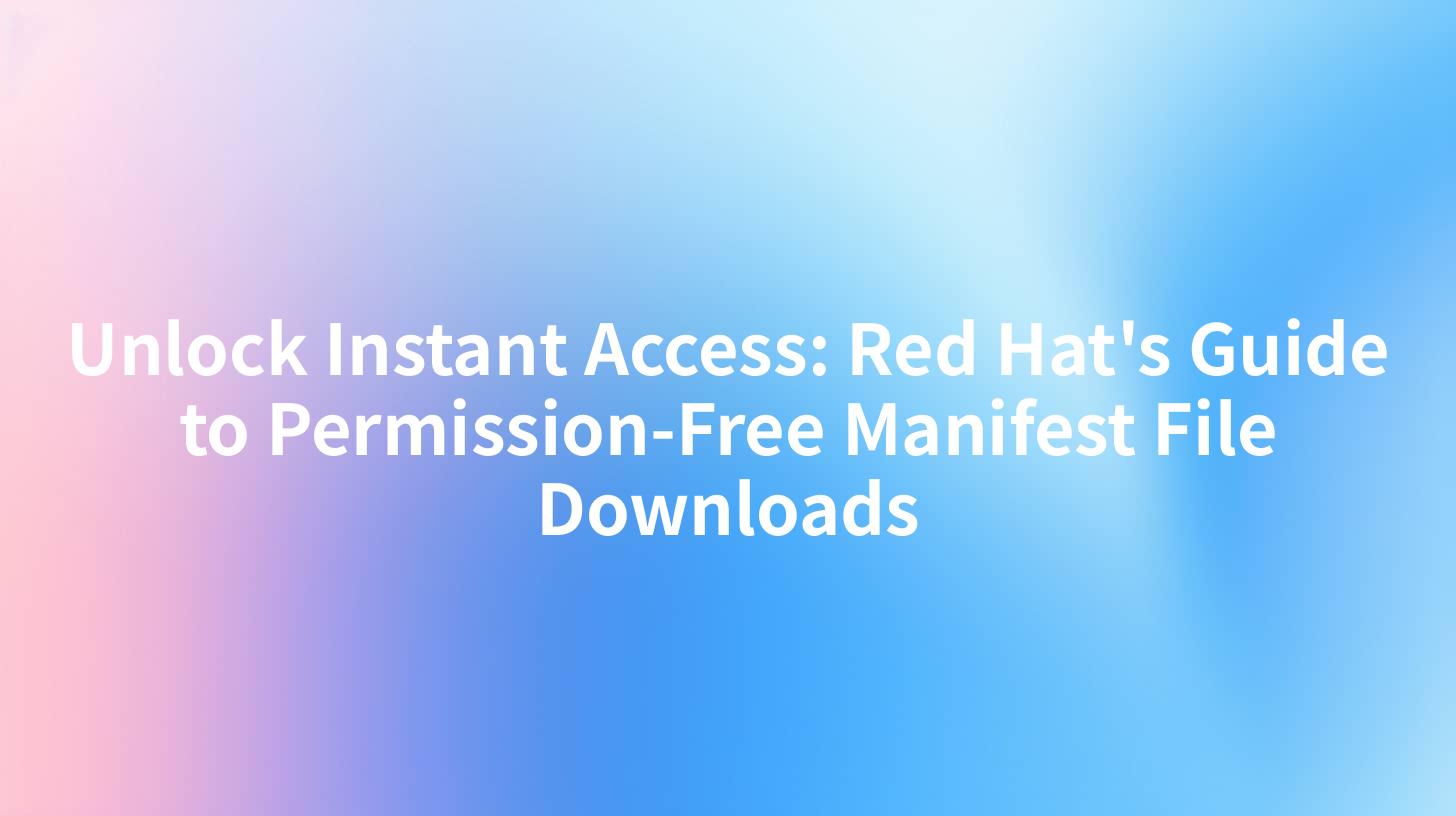 Unlock Instant Access: Red Hat's Guide to Permission-Free Manifest File Downloads