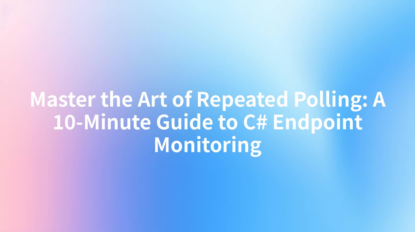 Master the Art of Repeated Polling: A 10-Minute Guide to C# Endpoint Monitoring
