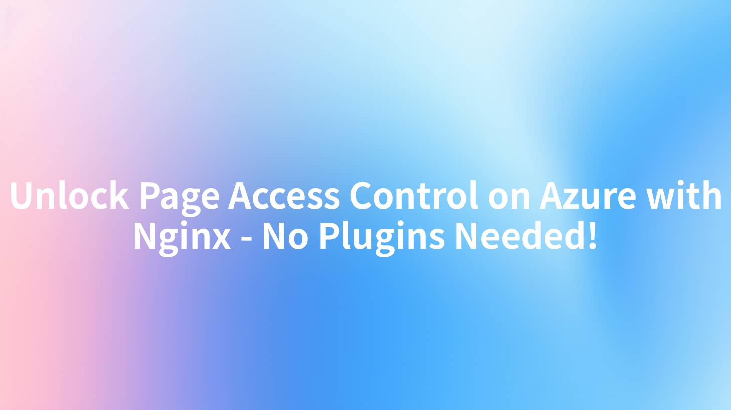 Unlock Page Access Control on Azure with Nginx - No Plugins Needed!