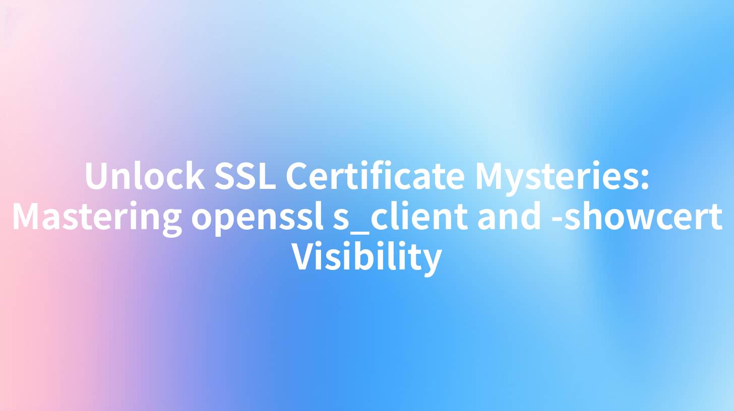 Unlock SSL Certificate Mysteries: Mastering openssl s_client and -showcert Visibility