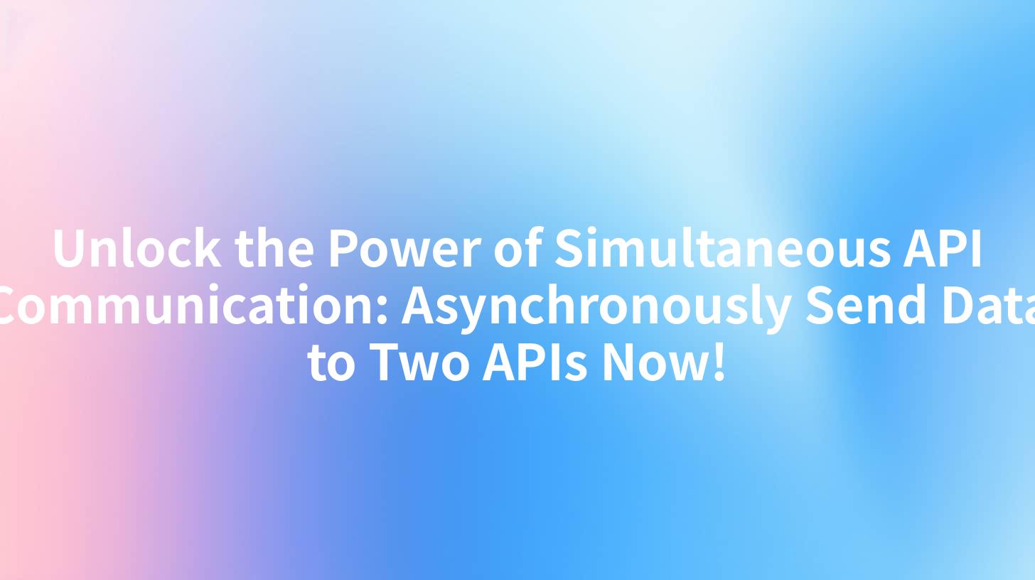 Unlock the Power of Simultaneous API Communication: Asynchronously Send Data to Two APIs Now!