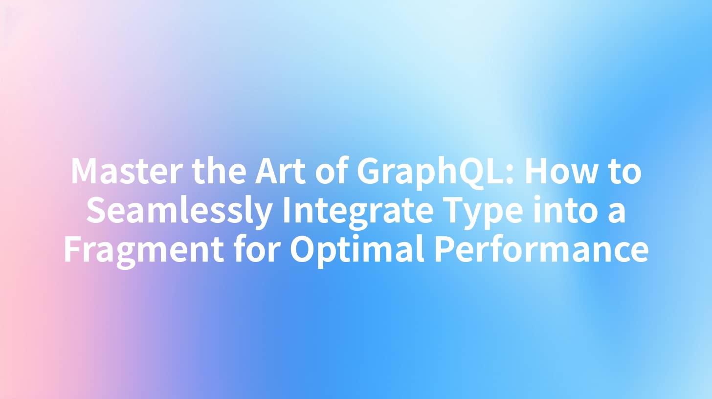 Master the Art of GraphQL: How to Seamlessly Integrate Type into a Fragment for Optimal Performance