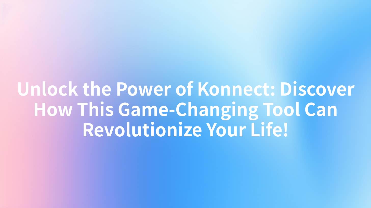Unlock the Power of Konnect: Discover How This Game-Changing Tool Can Revolutionize Your Life!