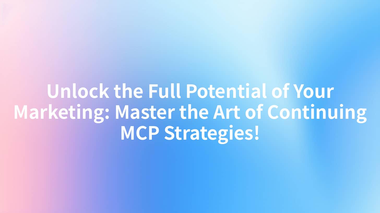 Unlock the Full Potential of Your Marketing: Master the Art of Continuing MCP Strategies!
