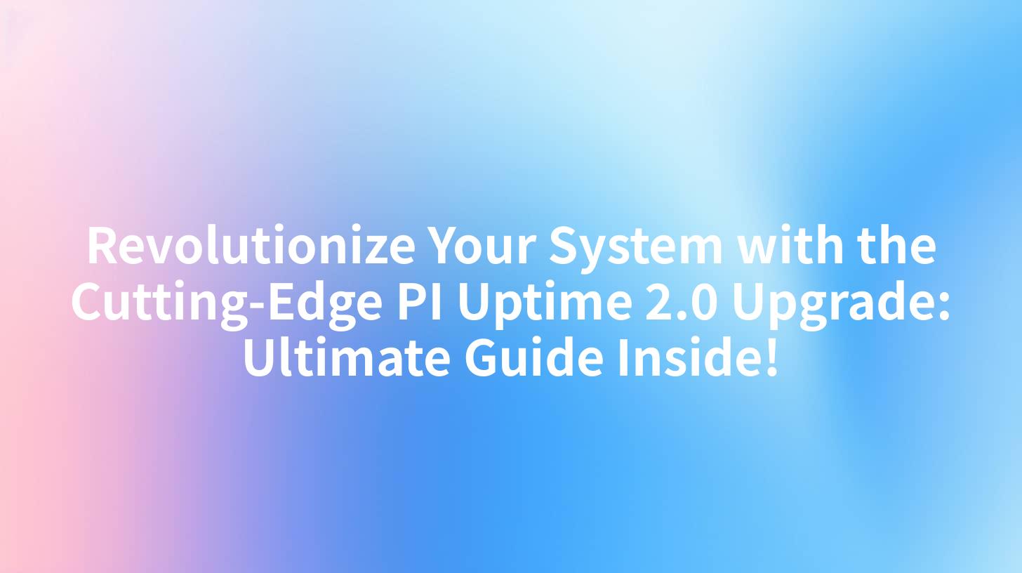 Revolutionize Your System with the Cutting-Edge PI Uptime 2.0 Upgrade: Ultimate Guide Inside!