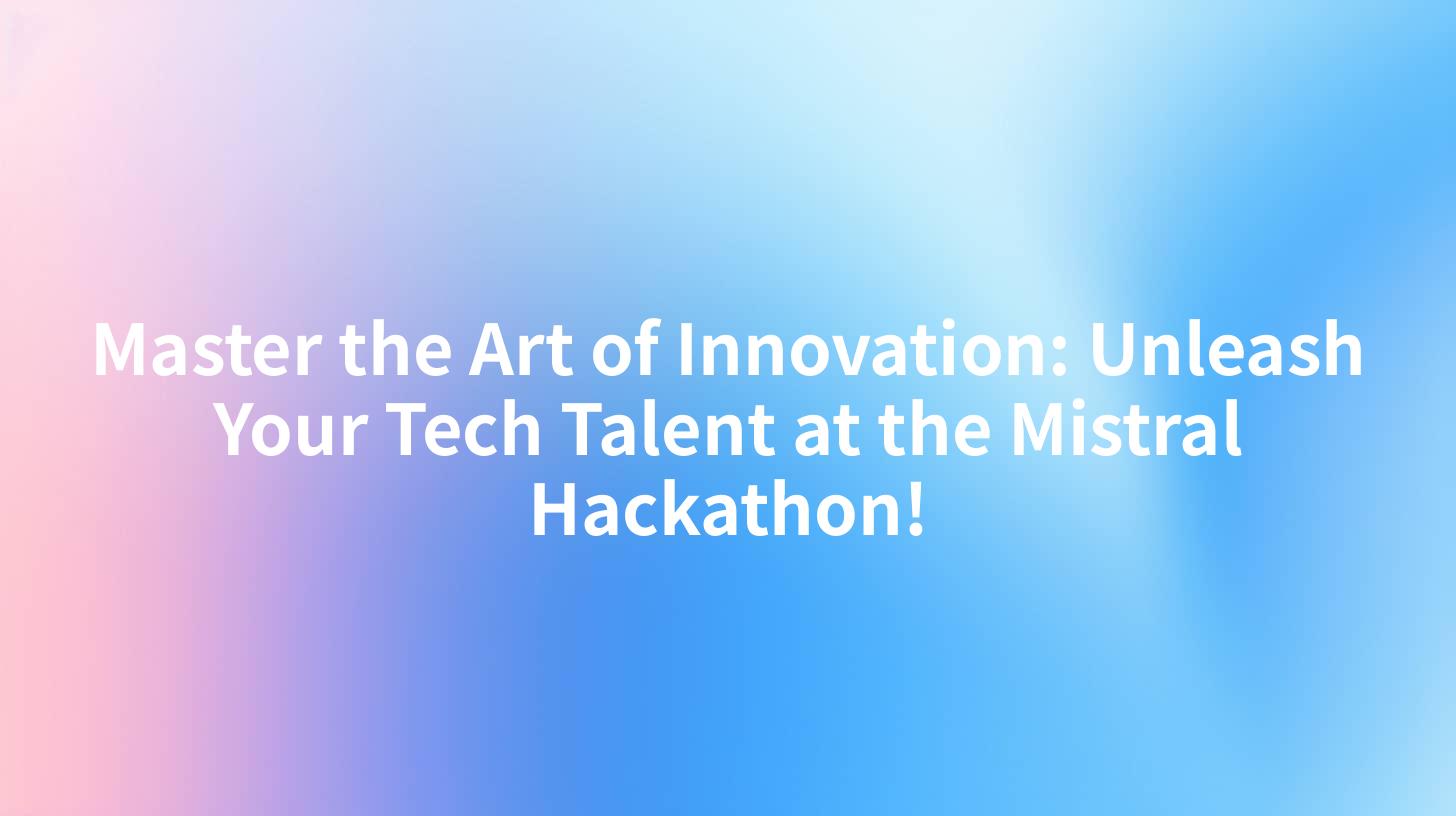 Master the Art of Innovation: Unleash Your Tech Talent at the Mistral Hackathon!