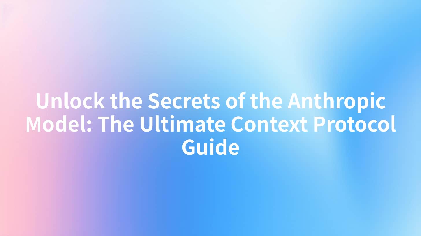 Unlock the Secrets of the Anthropic Model: The Ultimate Context Protocol Guide