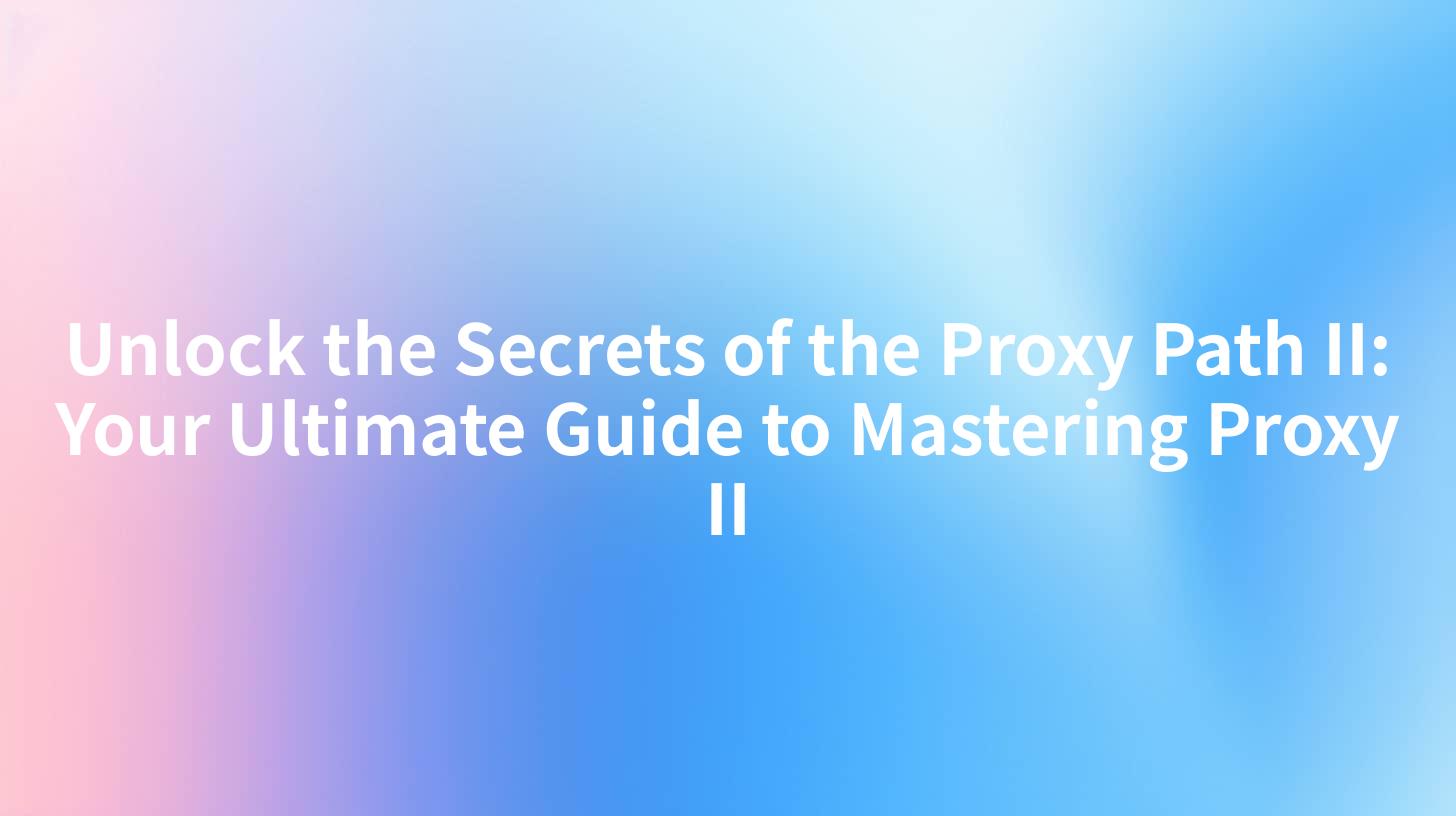 Unlock the Secrets of the Proxy Path II: Your Ultimate Guide to Mastering Proxy II