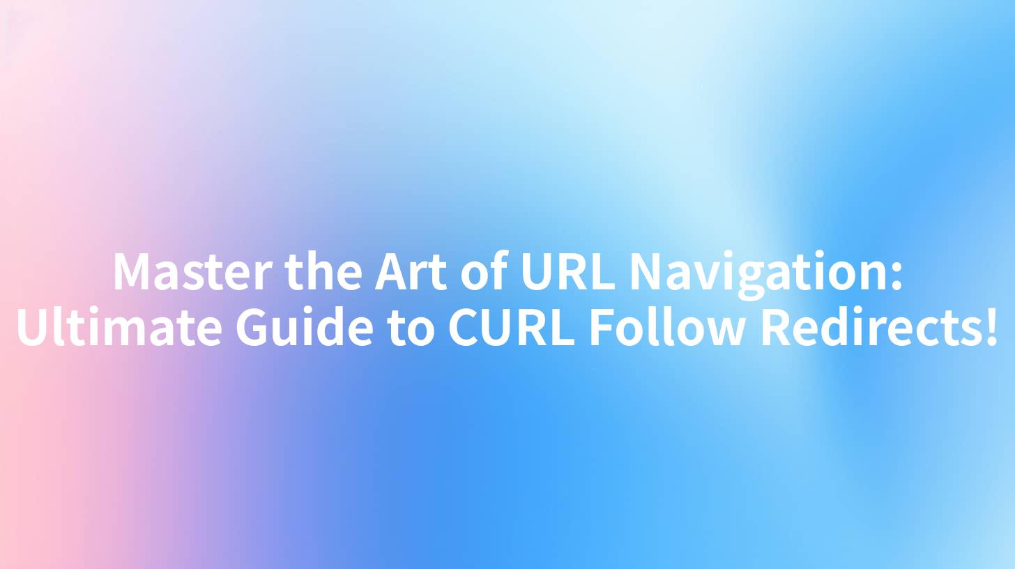 Master the Art of URL Navigation: Ultimate Guide to CURL Follow Redirects!