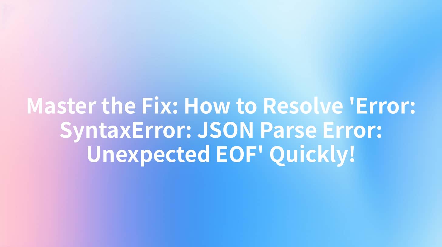 Master the Fix: How to Resolve 'Error: SyntaxError: JSON Parse Error: Unexpected EOF' Quickly!