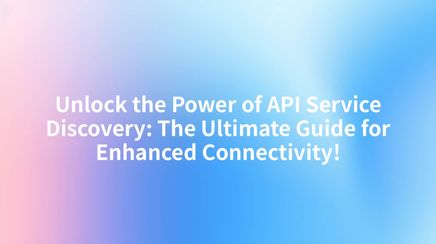 Unlock the Power of API Service Discovery: The Ultimate Guide for Enhanced Connectivity!