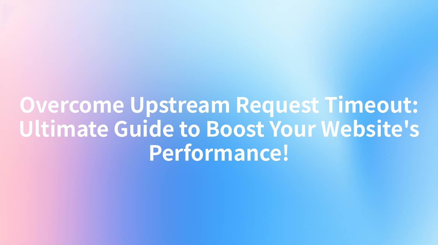 Overcome Upstream Request Timeout: Ultimate Guide to Boost Your Website's Performance!