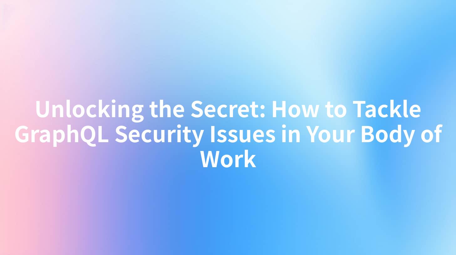Unlocking the Secret: How to Tackle GraphQL Security Issues in Your Body of Work