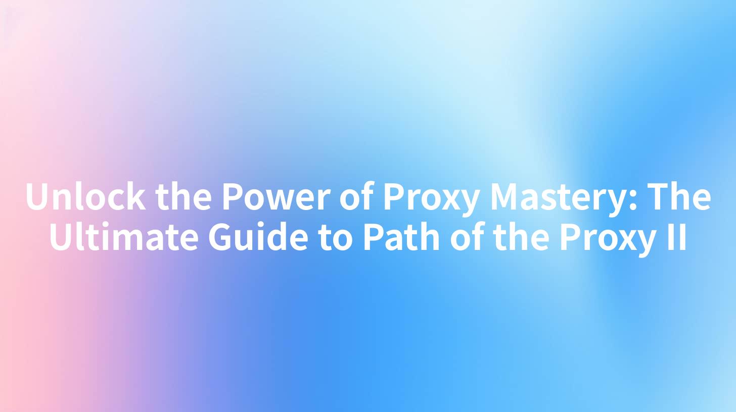 Unlock the Power of Proxy Mastery: The Ultimate Guide to Path of the Proxy II