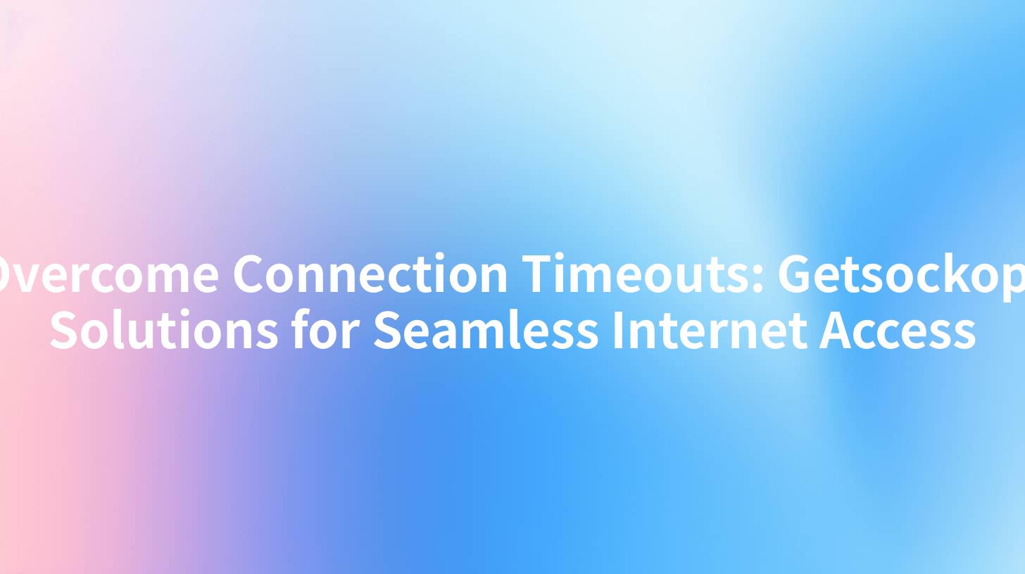 Overcome Connection Timeouts: Getsockopt Solutions for Seamless Internet Access