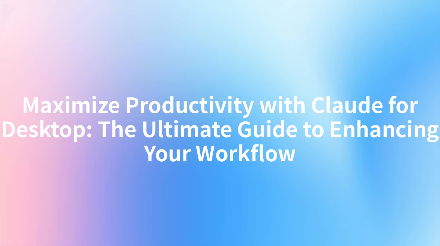 Maximize Productivity with Claude for Desktop: The Ultimate Guide to Enhancing Your Workflow