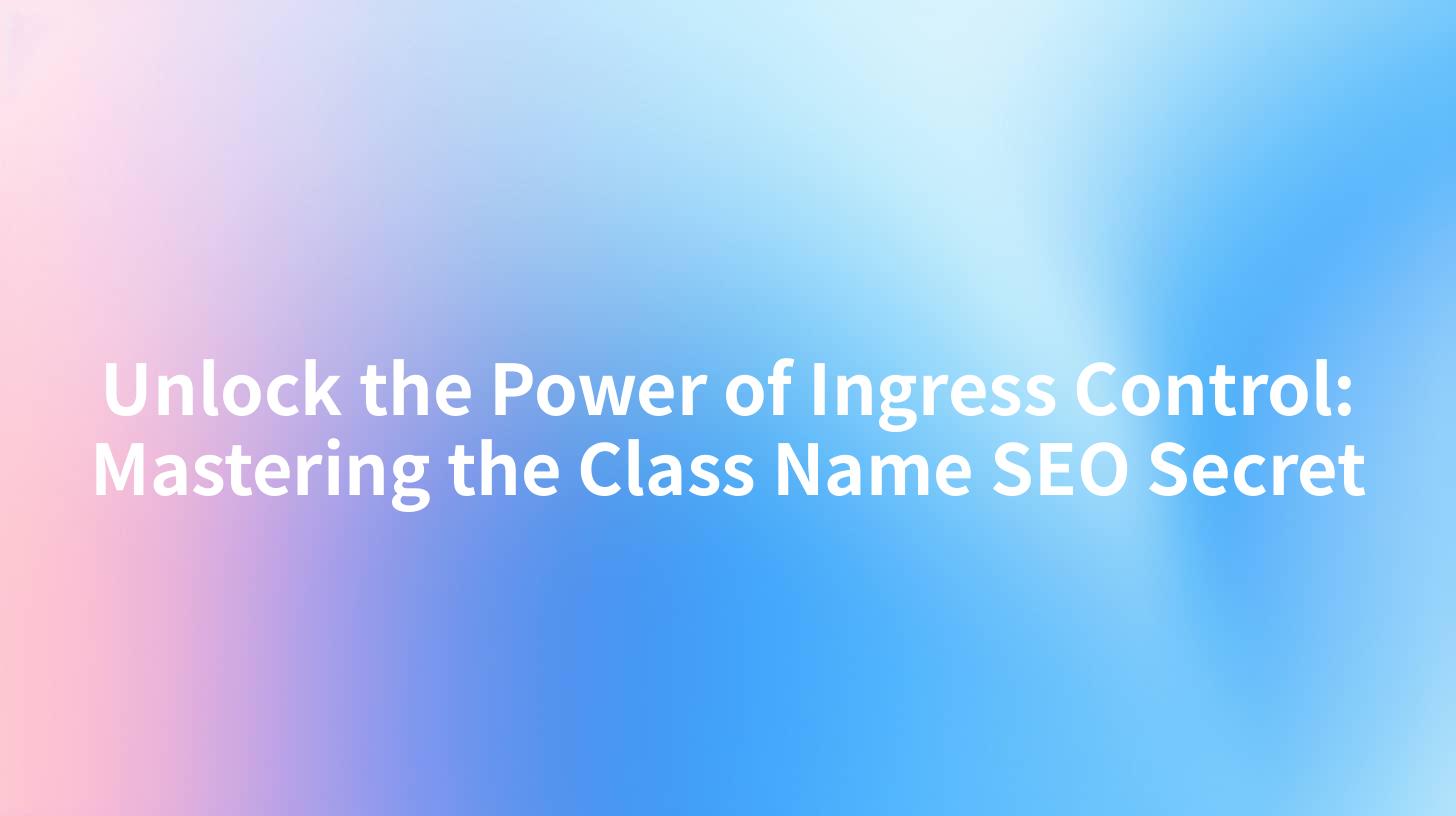 Unlock the Power of Ingress Control: Mastering the Class Name SEO Secret