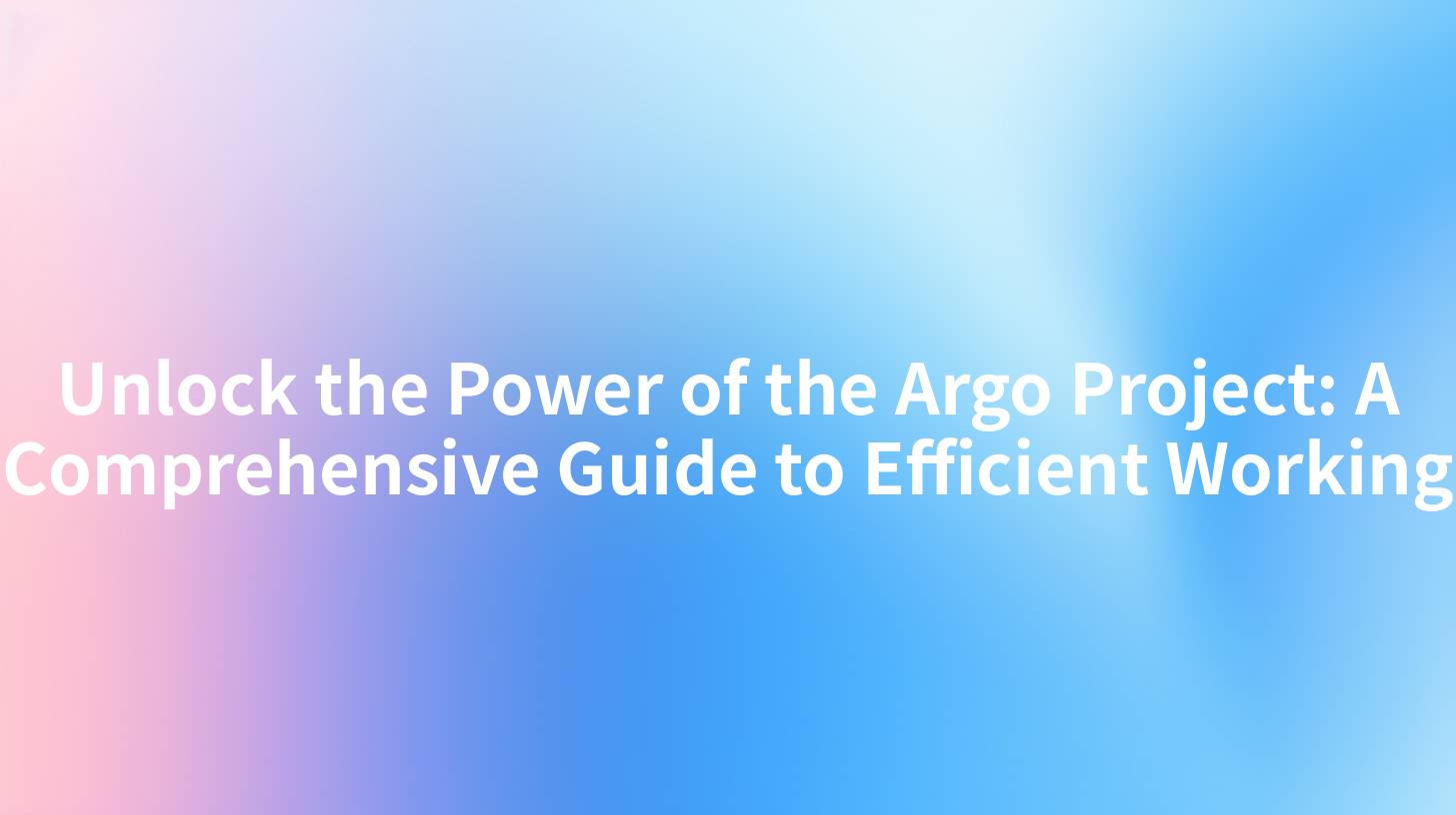 Unlock the Power of the Argo Project: A Comprehensive Guide to Efficient Working