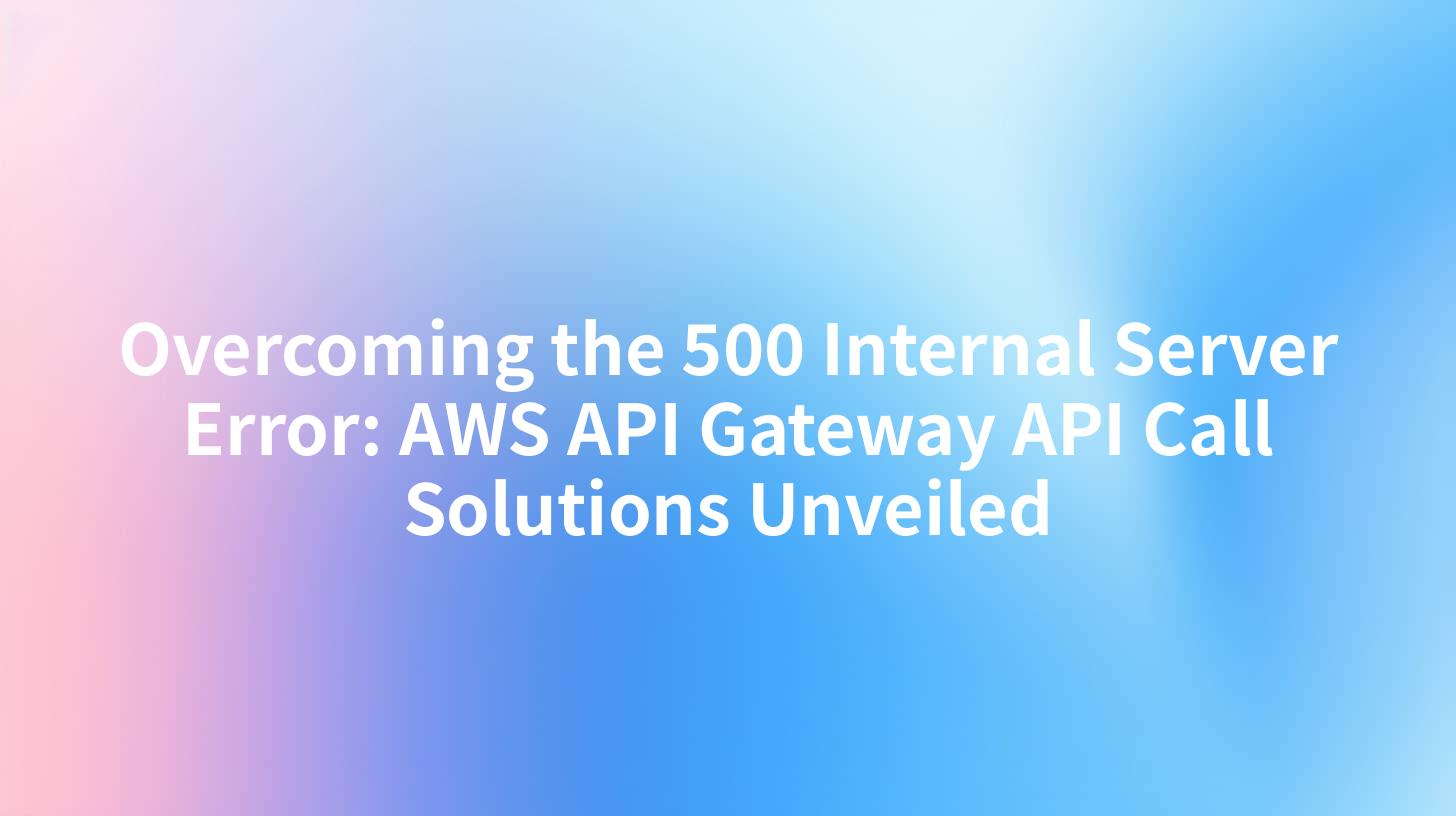 Overcoming the 500 Internal Server Error: AWS API Gateway API Call Solutions Unveiled