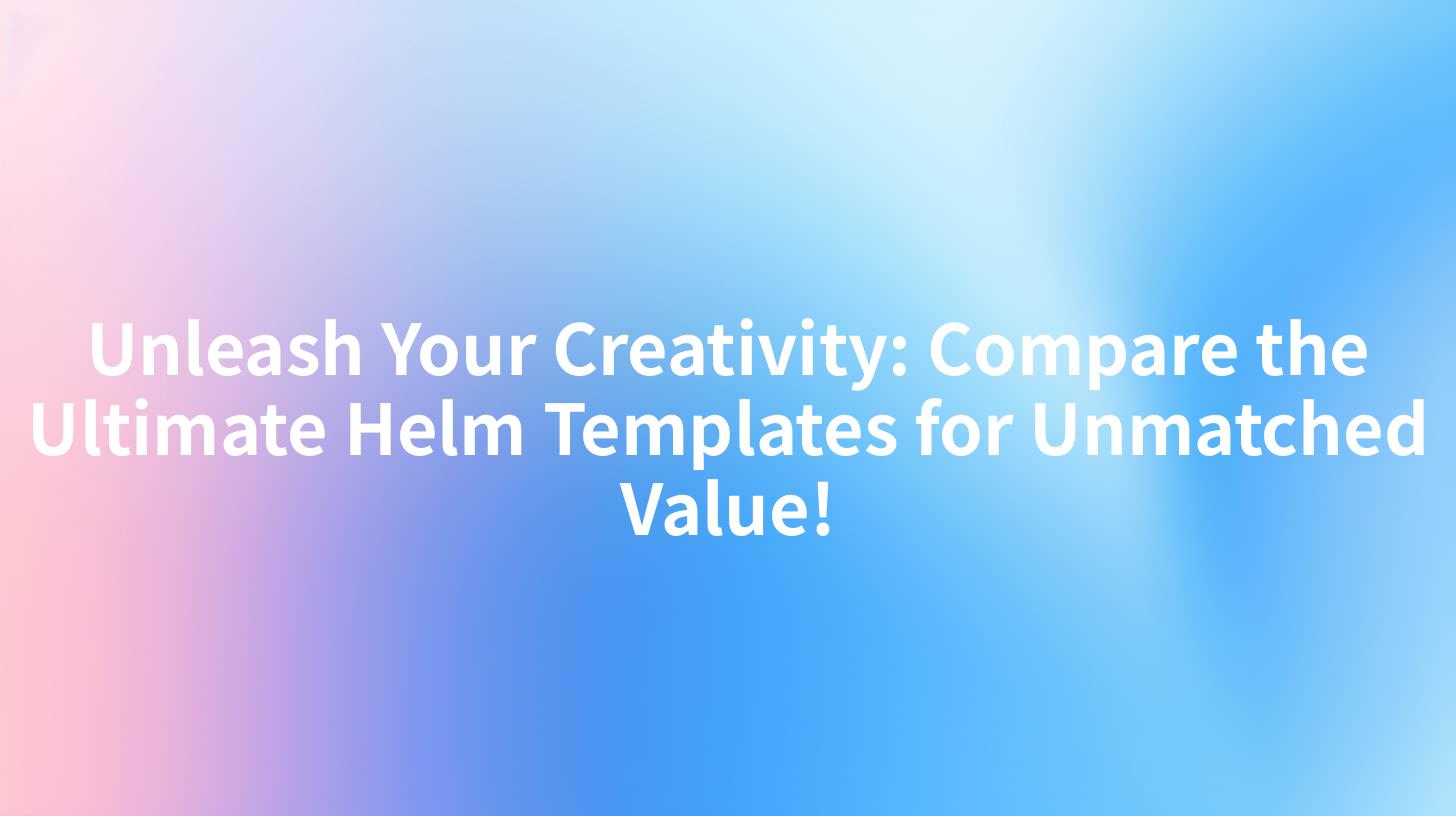 Unleash Your Creativity: Compare the Ultimate Helm Templates for Unmatched Value!