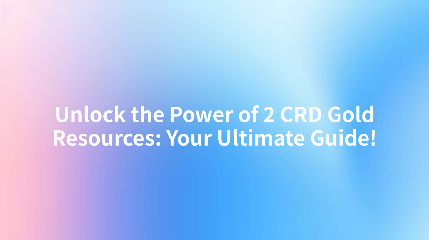 Unlock the Power of 2 CRD Gold Resources: Your Ultimate Guide!