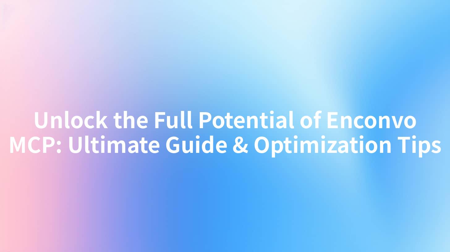 Unlock the Full Potential of Enconvo MCP: Ultimate Guide & Optimization Tips