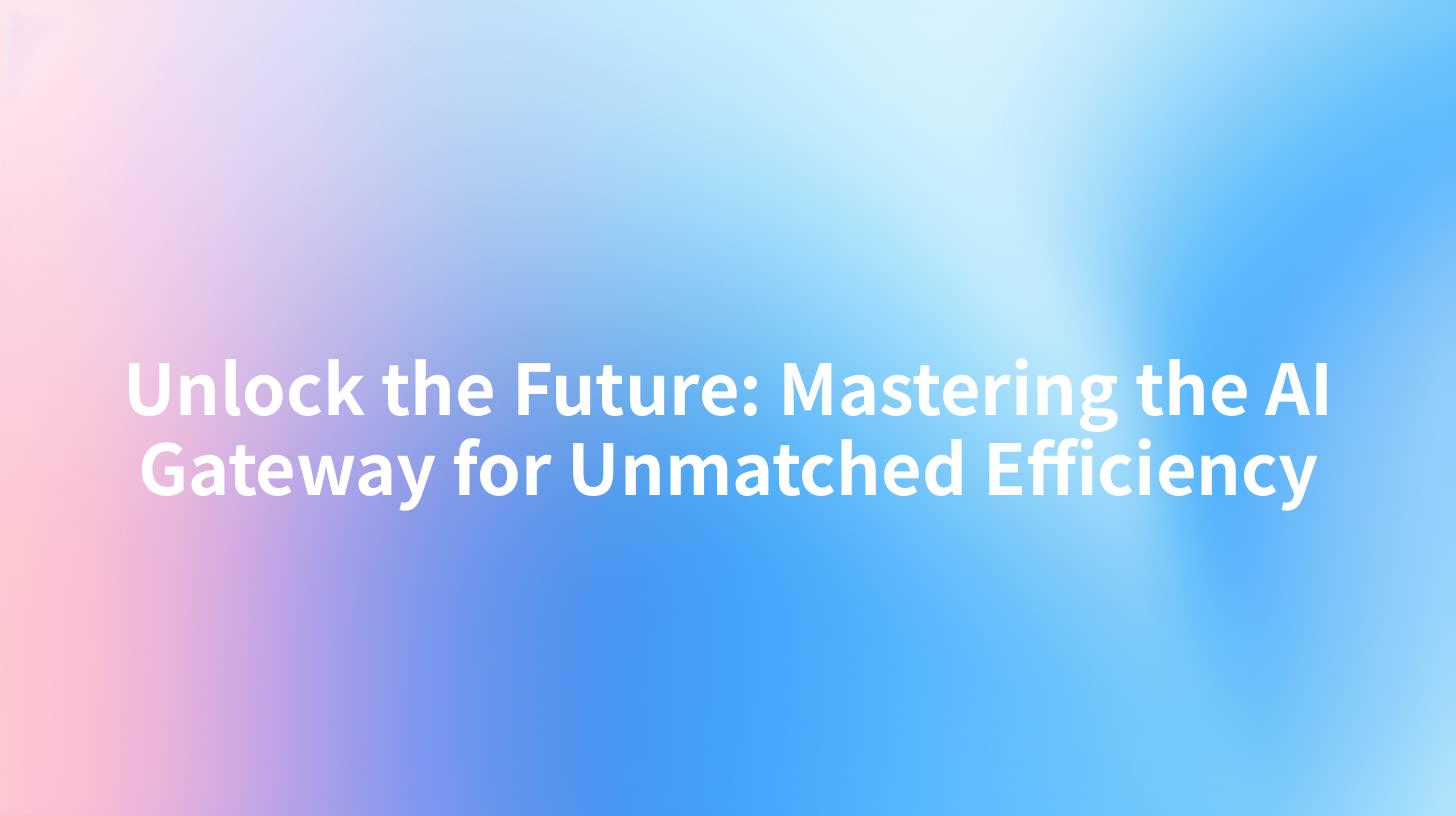Unlock the Future: Mastering the AI Gateway for Unmatched Efficiency