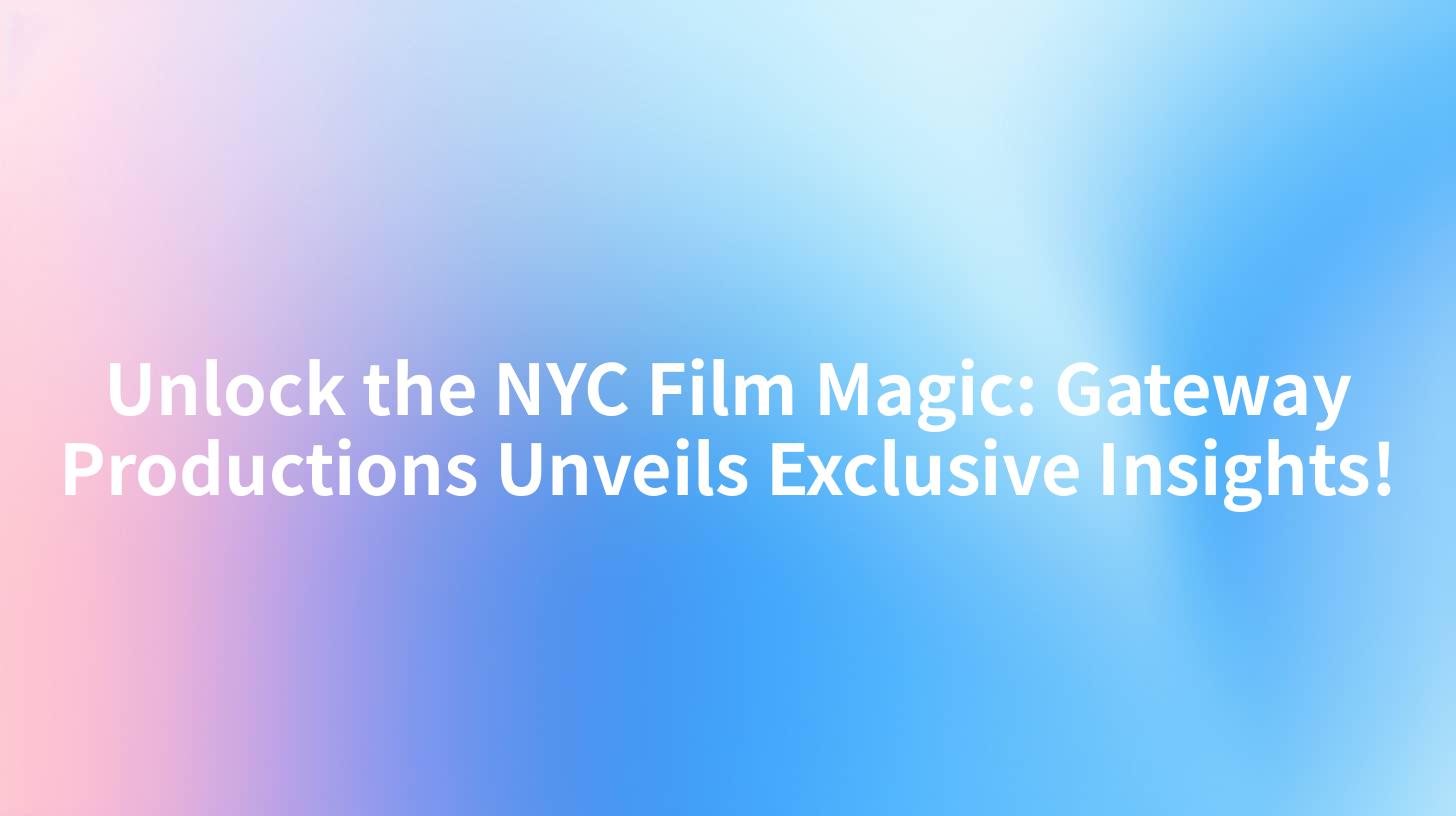 Unlock the NYC Film Magic: Gateway Productions Unveils Exclusive Insights!
