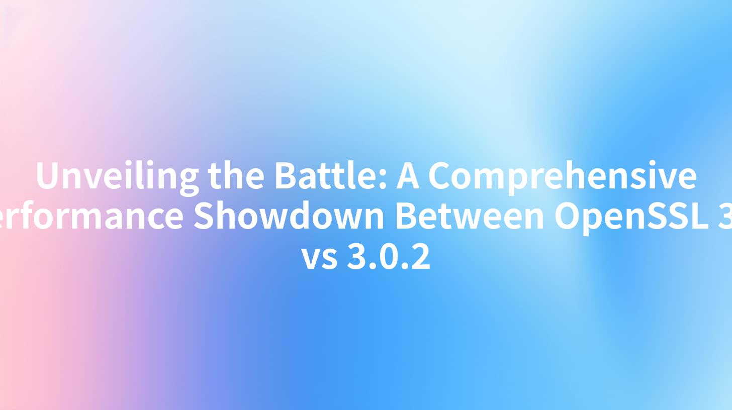 Unveiling the Battle: A Comprehensive Performance Showdown Between OpenSSL 3.3 vs 3.0.2