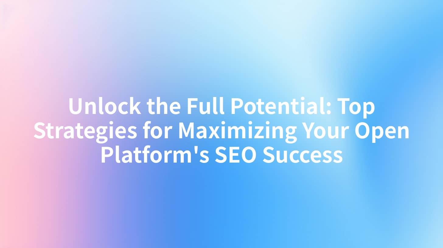 Unlock the Full Potential: Top Strategies for Maximizing Your Open Platform's SEO Success