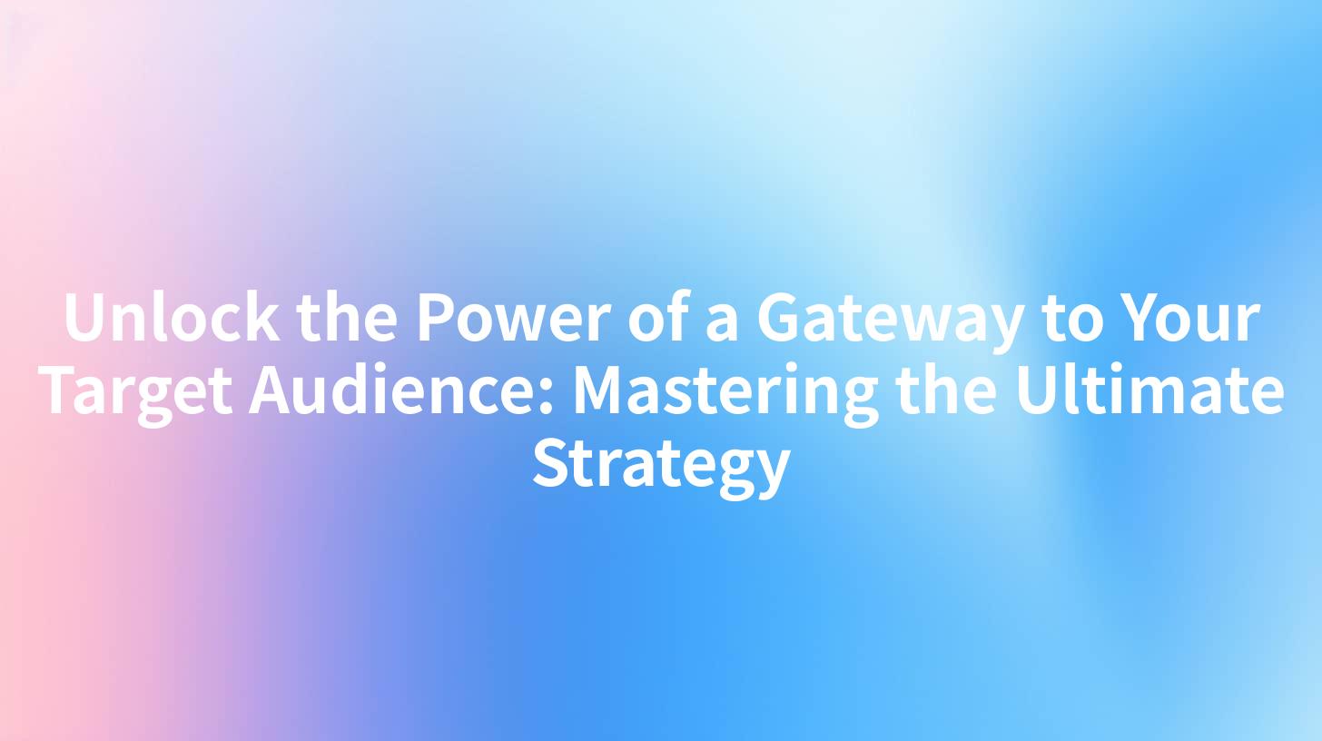 Unlock the Power of a Gateway to Your Target Audience: Mastering the Ultimate Strategy
