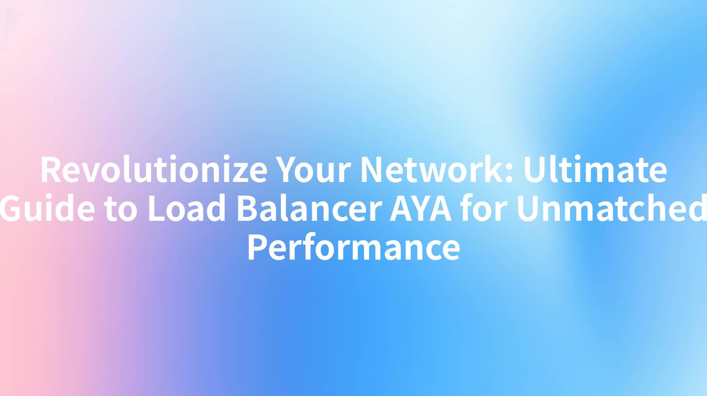Revolutionize Your Network: Ultimate Guide to Load Balancer AYA for Unmatched Performance
