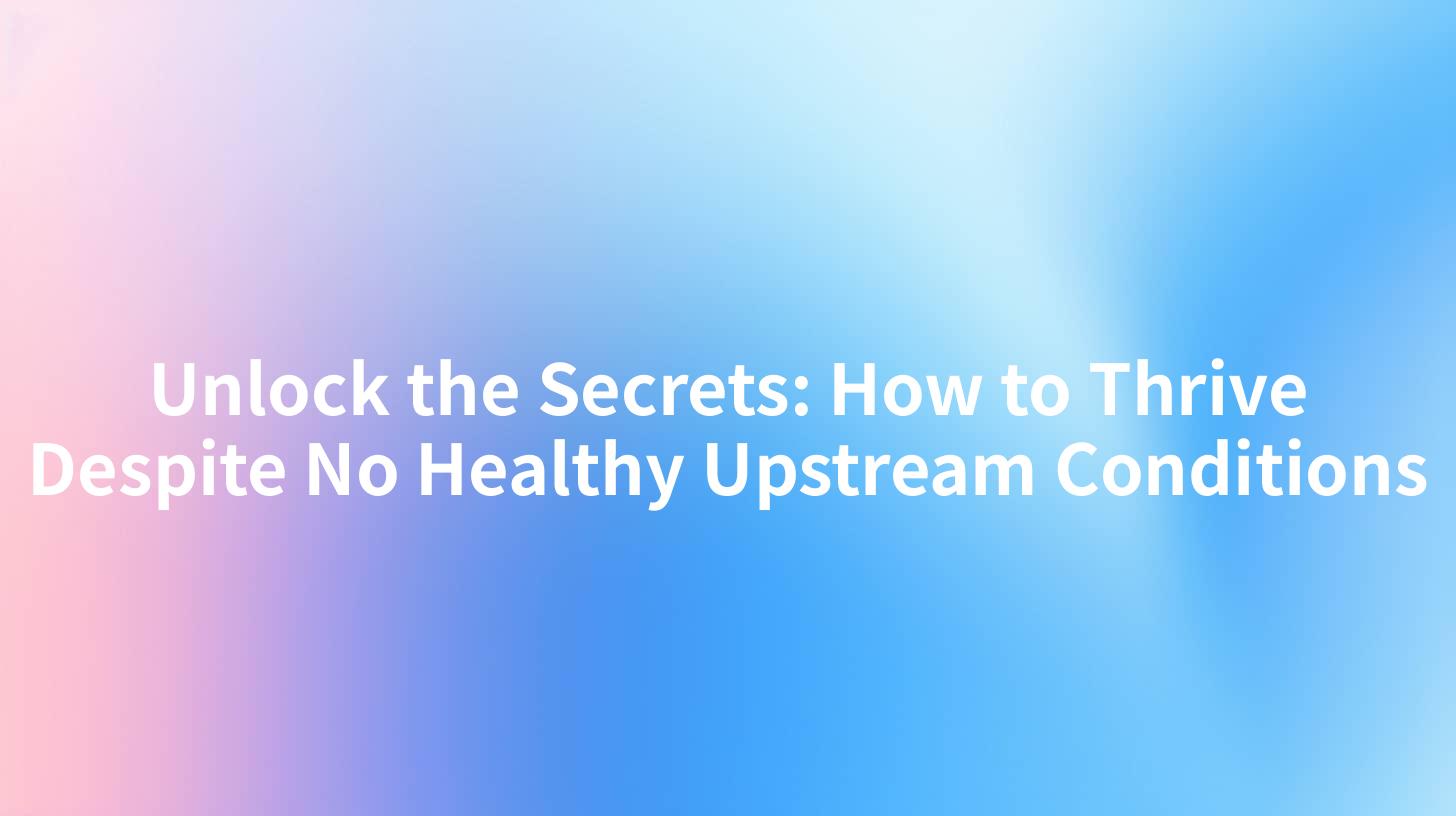 Unlock the Secrets: How to Thrive Despite No Healthy Upstream Conditions