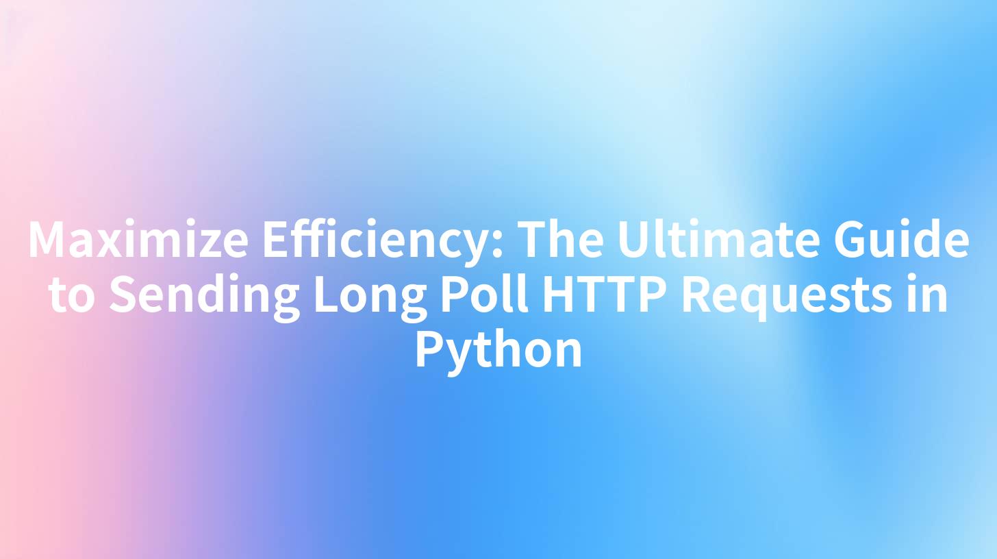 Maximize Efficiency: The Ultimate Guide to Sending Long Poll HTTP Requests in Python